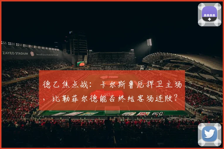 德乙焦点战：卡尔斯鲁厄捍卫主场，比勒菲尔德能否终结客场连败？