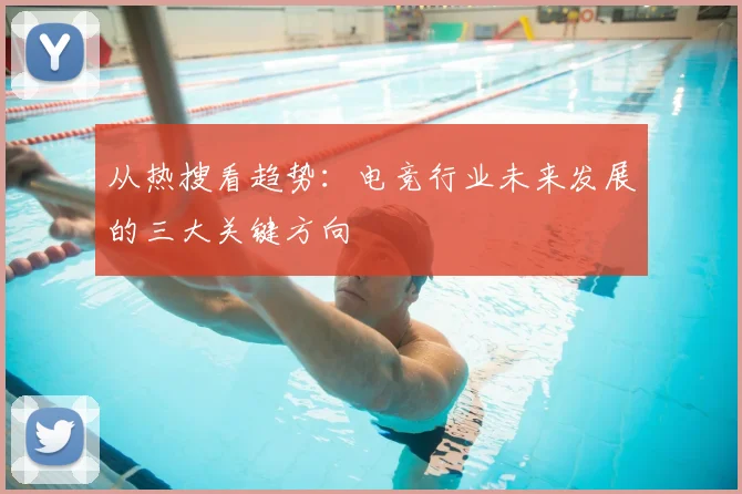 从热搜看趋势:电竞行业未来发展的三大关键方向